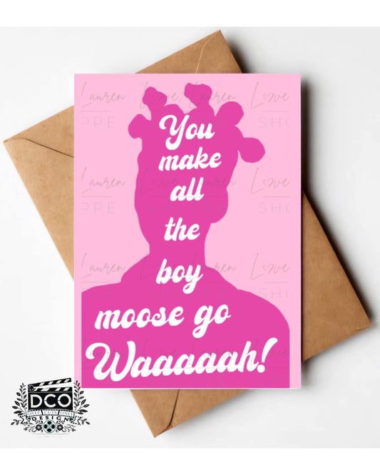 Princess Diaries Greeting Card - Make all the Boy Moose Go Waaaaah